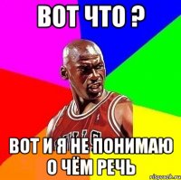 вот что ? вот и я не понимаю о чём речь