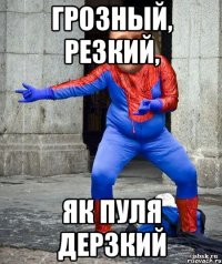 Грозный, резкий, як пуля дерзкий