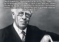 мы в общем поставили номер на весну, ну то есть мы его завтра придумаем но он уже готов ну если с другой стороны посмотреть то все нормально а ну раз вы вот так ребром вопрос ставите то тогда конечно да в общем нам 10000 на номер нужно вот 