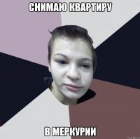Снимаю квартиру В меркурии