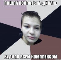 Пошла поспать на диване будили всем комплексом