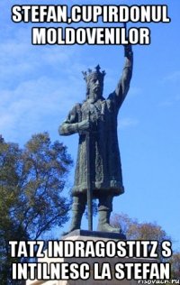 stefan,cupirdonul moldovenilor tatz indragostitz s intilnesc la stefan