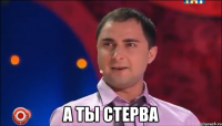  А ты стерва