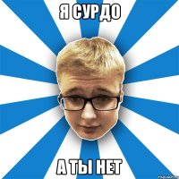 я сурдо а ты нет