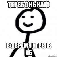 теребонькаю во время игры в пб
