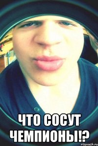  ЧТО СОСУТ ЧЕМПИОНЫ!?