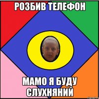Розбив телефон мамо я буду слухняний