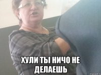  хули ты ничо не делаешь