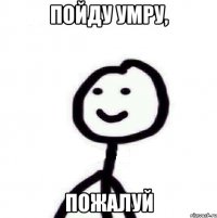 Пойду умру, пожалуй