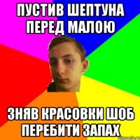 Пустив шептуна перед малою зняв красовки шоб перебити запах