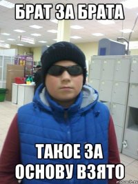 брат за брата такое за основу взято