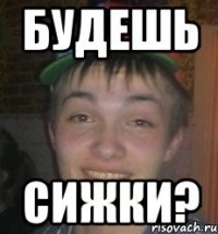Будешь Сижки?