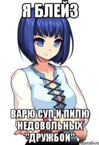 Я Блейз Варю суп и пилю недовольных "Дружбой"