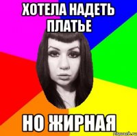 Хотела надеть платье Но жирная