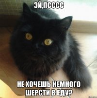 эй,псссс не хочешь немного шерсти в еду?