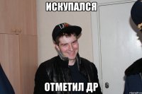 Искупался отметил др