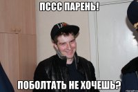 Пссс парень! Поболтать не хочешь?