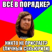 всё в порядке? никто не пристает? [личный секьюрити]