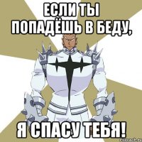 Если ты попадёшь в беду, я спасу тебя!