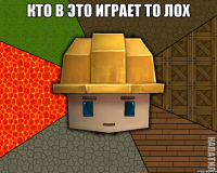 Кто в это играет то лох 