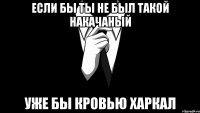 Если бы ты не был такой накачаный уже бы кровью харкал