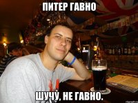 Питер гавно шучу, не гавно.