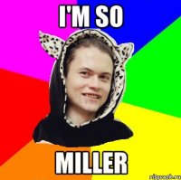 i'm so miller
