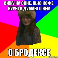 сижу на окне, пью кофе, курю и думаю о нем о бродексе