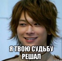 я твою судьбу решал