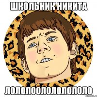Школьник никита ЛОЛОЛООЛОЛОЛОЛОЛО