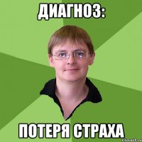 диагноз: потеря страха