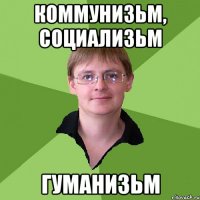 коммунизЬм, социализЬм гуманизЬм