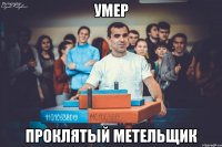 Умер проклятый метельщик
