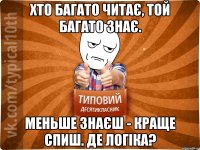 Хто багато читає, той багато знає. Меньше знаєш - краще спиш. Де логіка?
