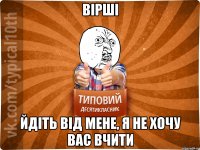 вірші йдіть від мене, я не хочу вас вчити