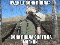 Куди це вона пішла? - Вона пішла сцяти на могили