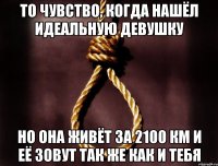 То чувство, когда нашёл идеальную девушку но она живёт за 2100 км и её зовут так же как и тебя
