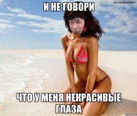 И не говори что у меня некрасивые глаза