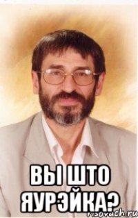  вы што яурэйка?