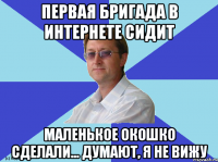 ПЕРВАЯ БРИГАДА В ИНТЕРНЕТЕ СИДИТ МАЛЕНЬКОЕ ОКОШКО СДЕЛАЛИ... ДУМАЮТ, Я НЕ ВИЖУ