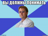 ВЫ ДОЛЖНЫ ПОНИМАТЬ 