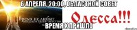 6 АПРЕЛЯ, 20:00, ОБЛАСТНОЙ СОВЕТ Время Х пришло