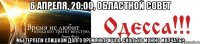 6 АПРЕЛЯ, 20:00, ОБЛАСТНОЙ СОВЕТ Мы терпели слишком долго Время Х пришло. Сколько можно молчать?