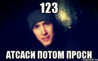 123 атсаси потом проси