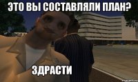 это вы составляли план? 
