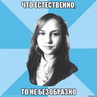 что естественно, то не безобразно