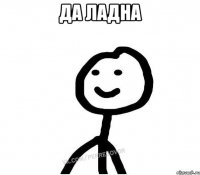 да ладна 