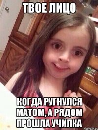 Твое лицо когда ругнулся матом, а рядом прошла училка