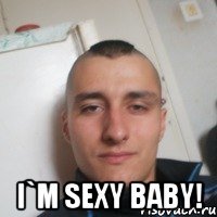 I`m sexy baby!