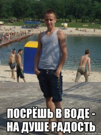  ПОСРЁШЬ В ВОДЕ - НА ДУШЕ РАДОСТЬ